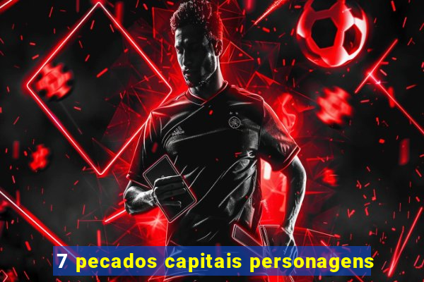 7 pecados capitais personagens